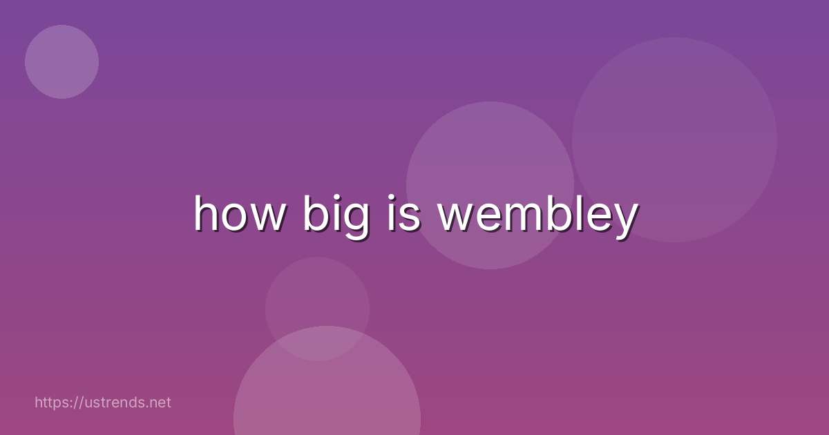 how big is wembley