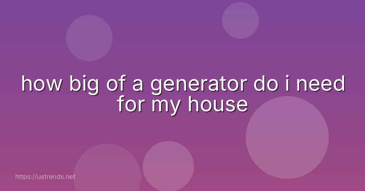 how big of a generator do i need for my house