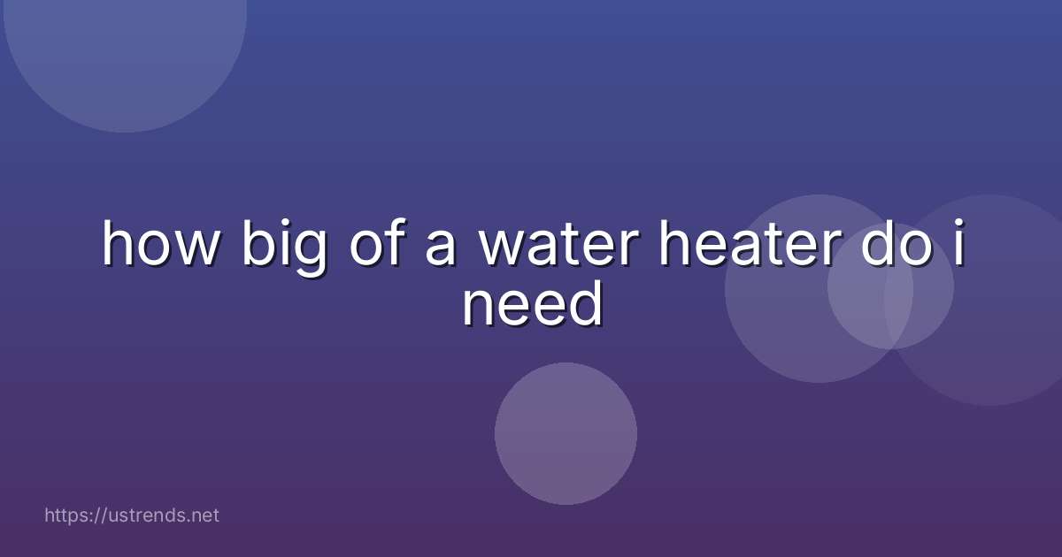 how big of a water heater do i need