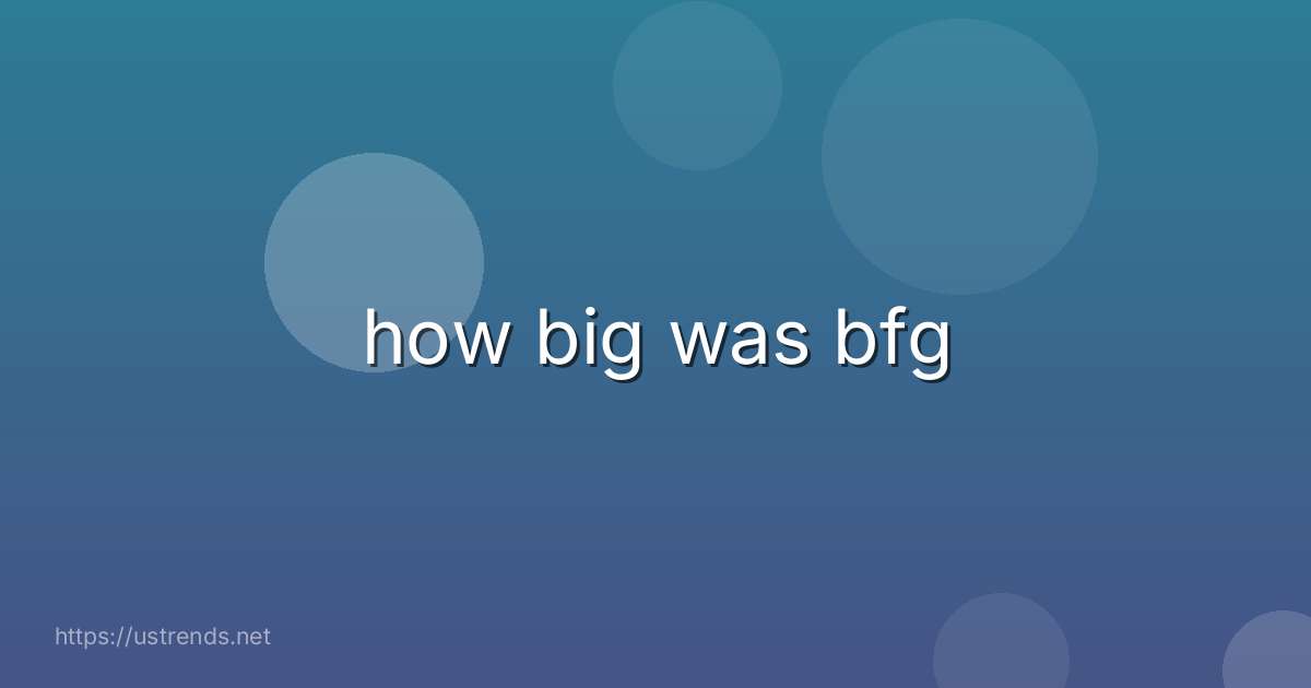 how big was bfg
