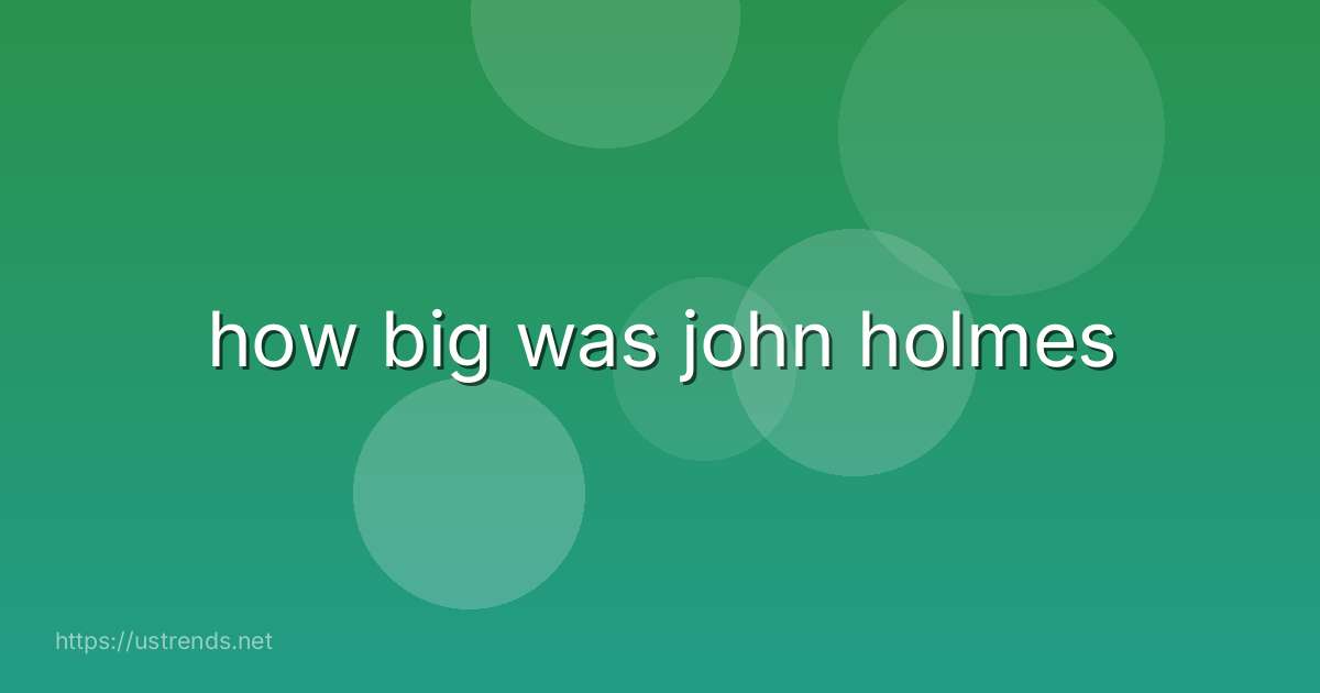 how big was john holmes