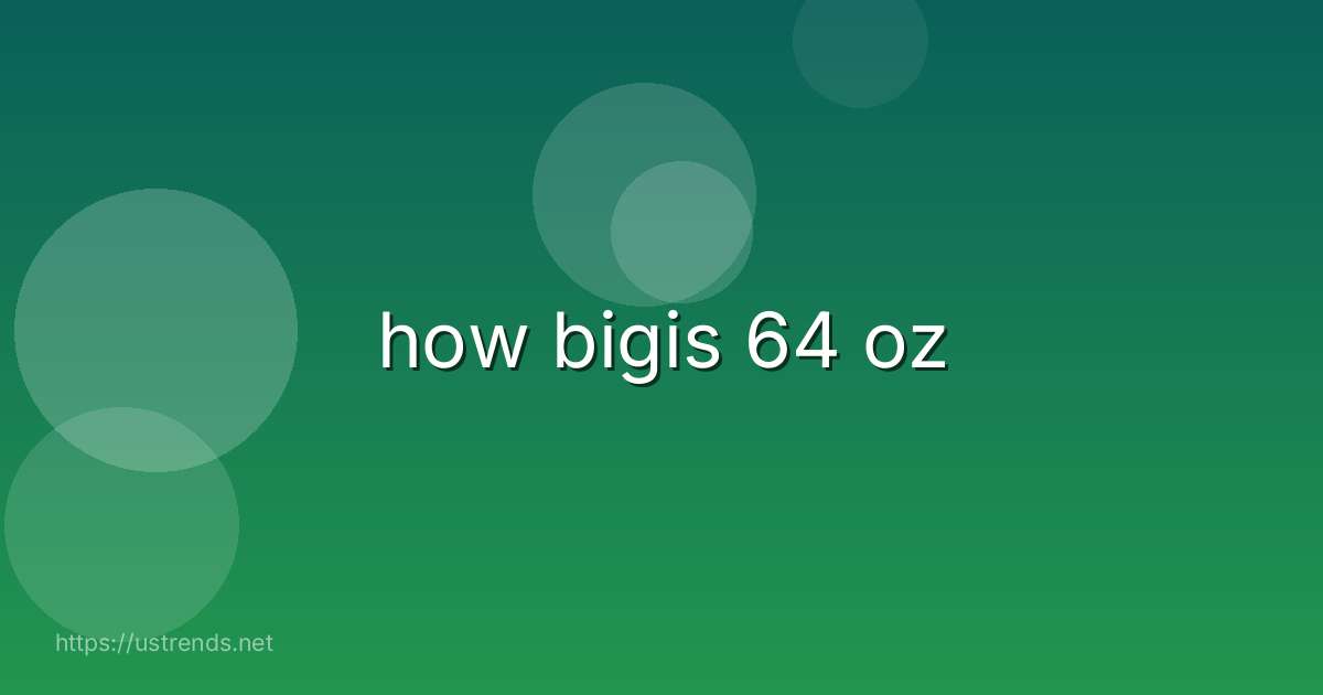 how bigis 64 oz