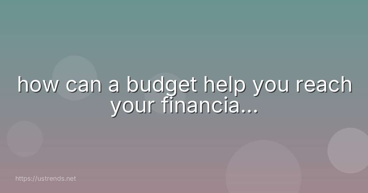 how can a budget help you reach your financia...