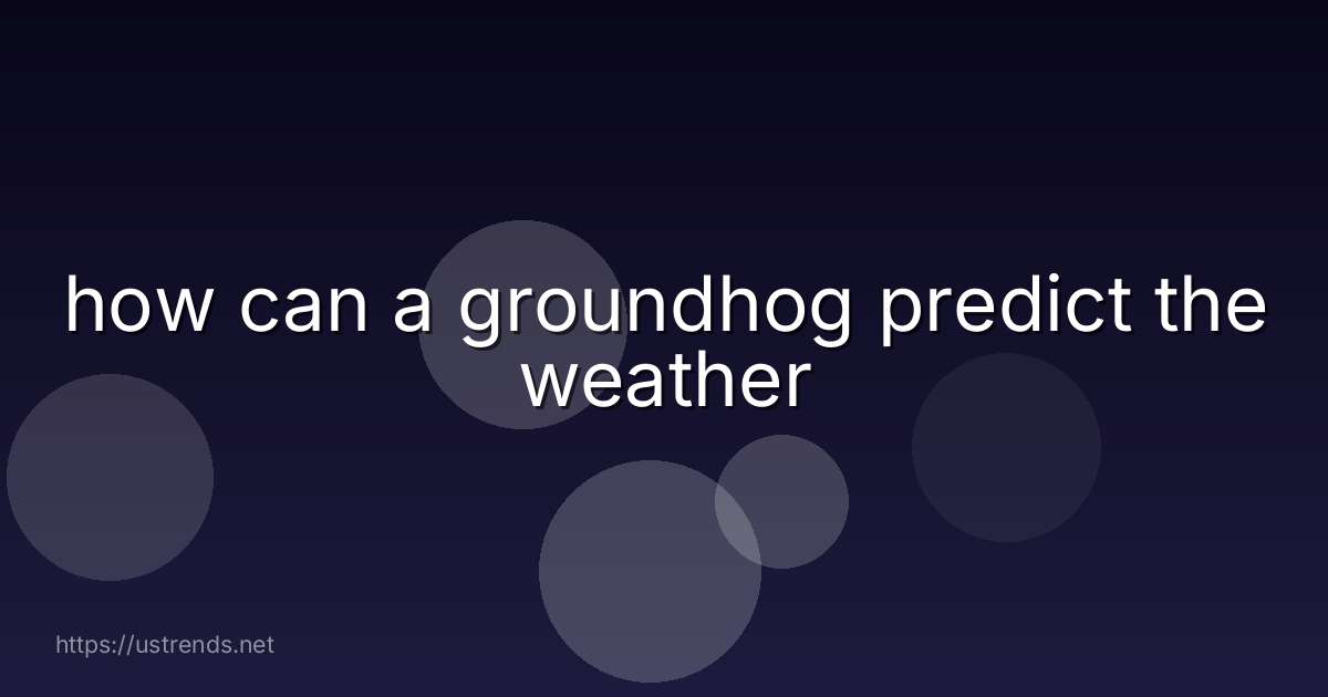 how can a groundhog predict the weather