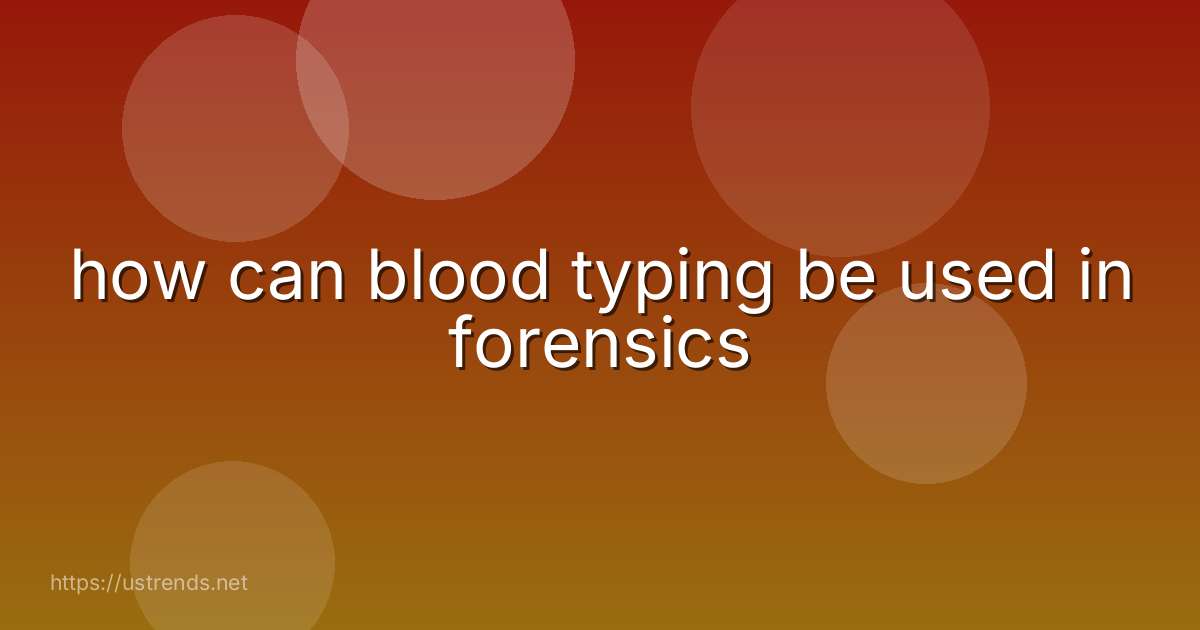how can blood typing be used in forensics