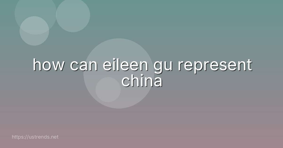 how can eileen gu represent china