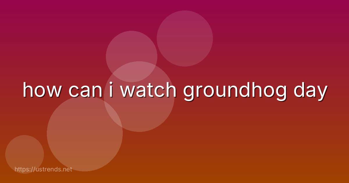 how can i watch groundhog day