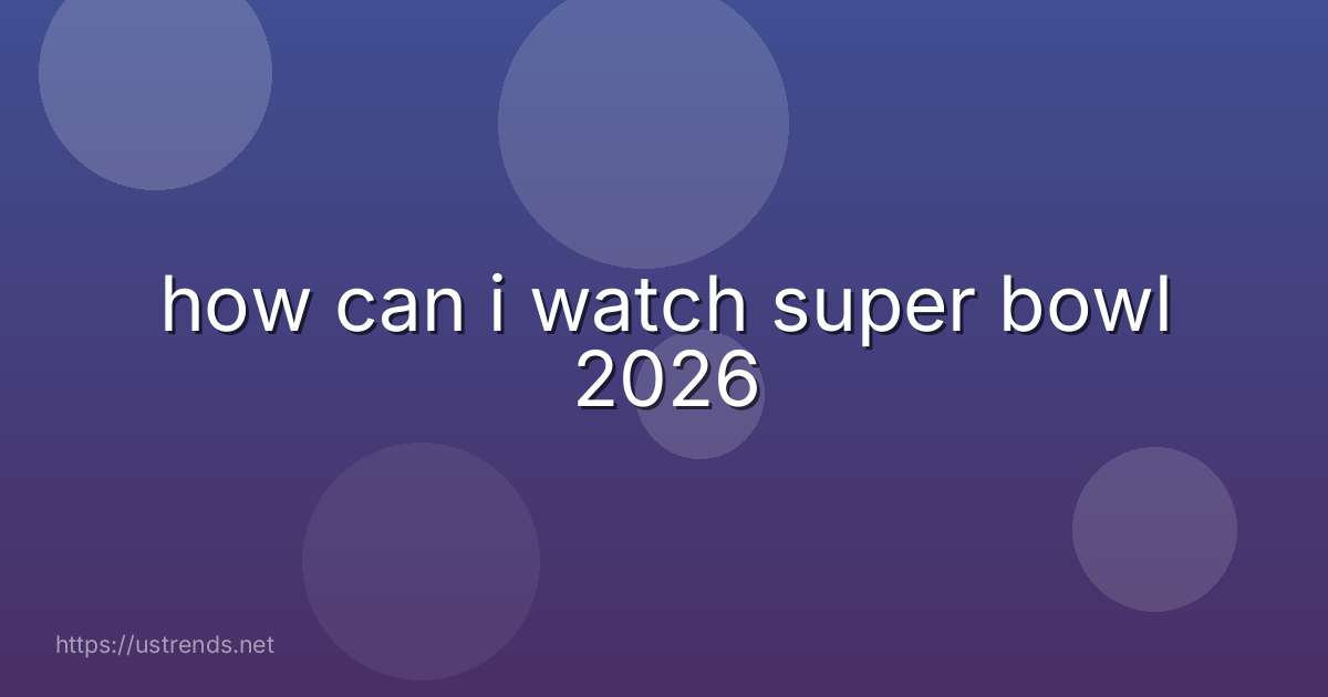 how can i watch super bowl 2026