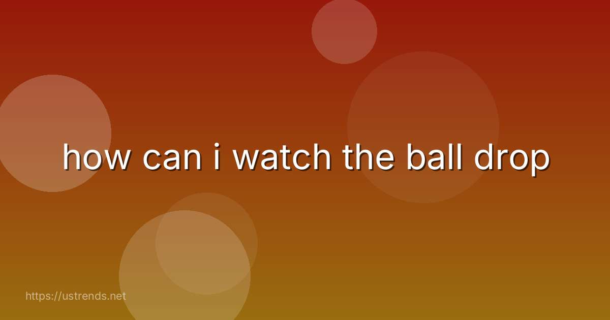 how can i watch the ball drop