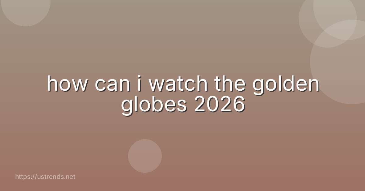 how can i watch the golden globes 2026