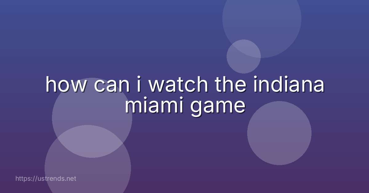 how can i watch the indiana miami game