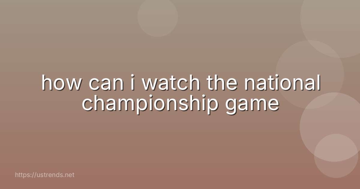 how can i watch the national championship game