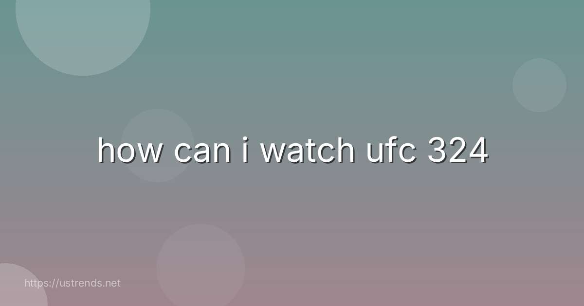 how can i watch ufc 324