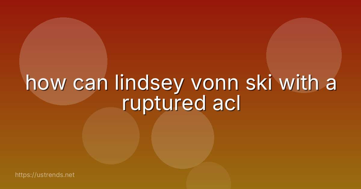 how can lindsey vonn ski with a ruptured acl