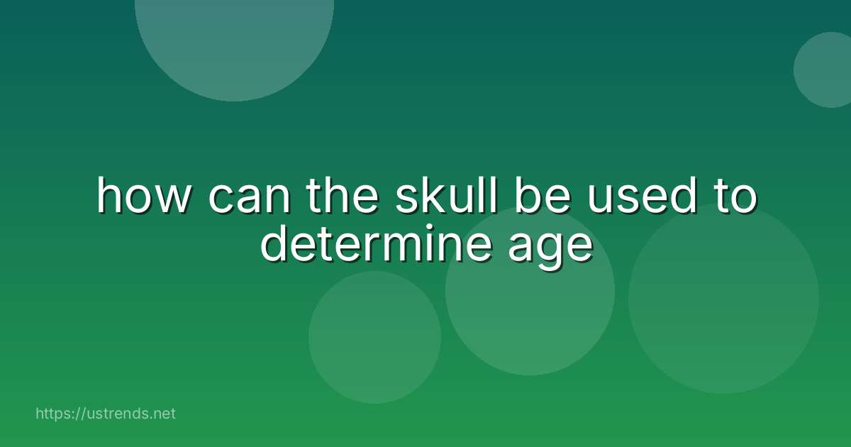 how can the skull be used to determine age