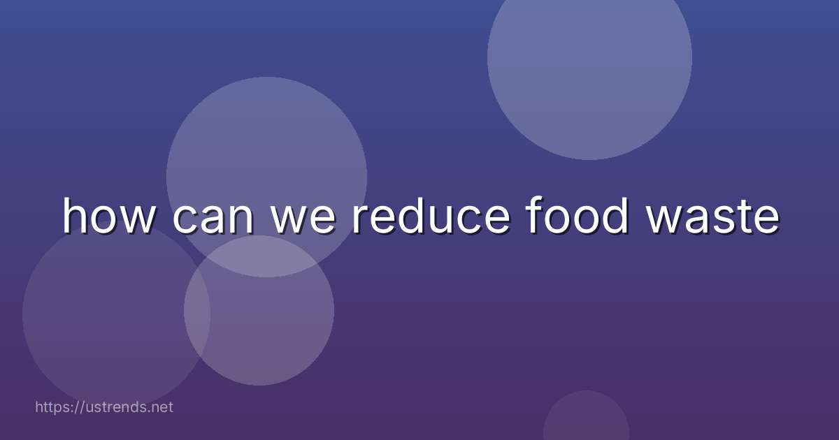 how can we reduce food waste