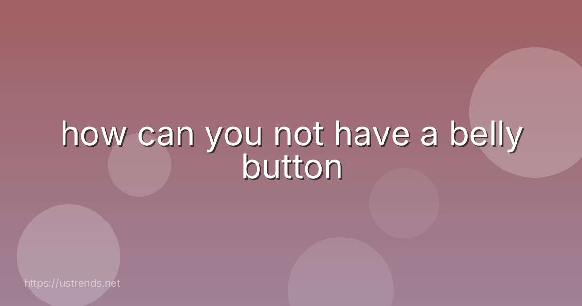 how can you not have a belly button