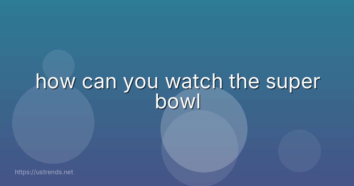 how can you watch the super bowl