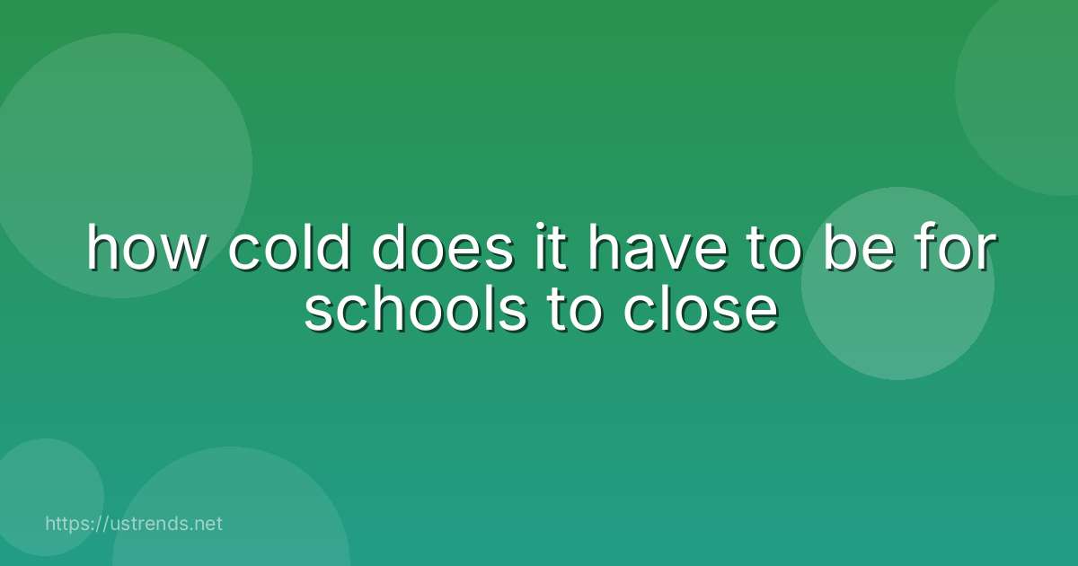 how cold does it have to be for schools to close