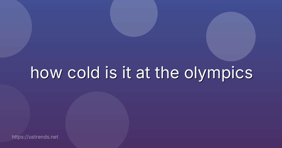 how cold is it at the olympics