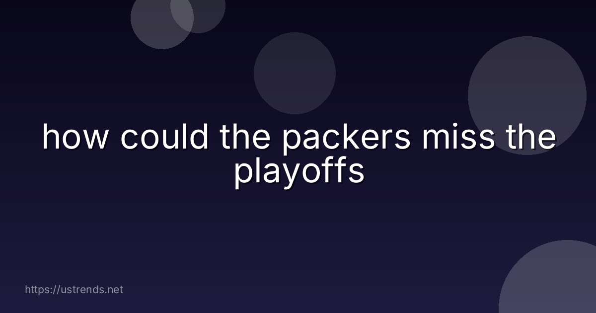 how could the packers miss the playoffs