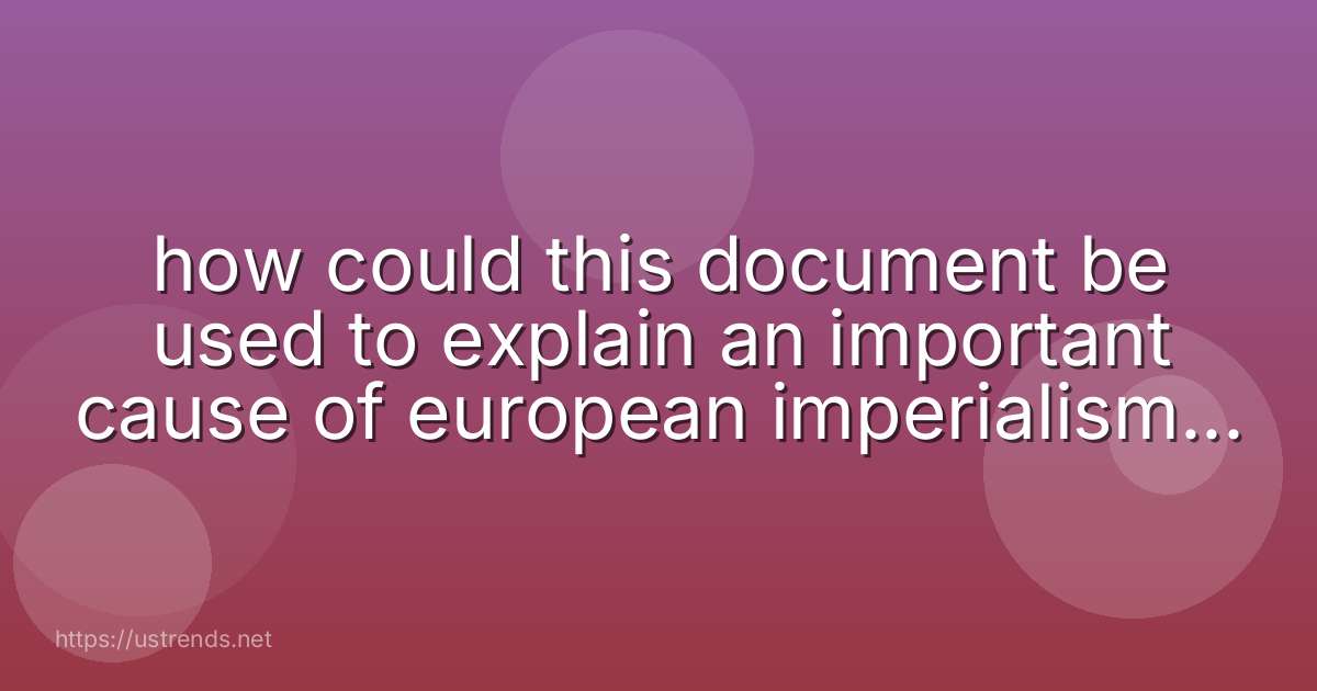 how could this document be used to explain an important cause of european imperialism in africa?
