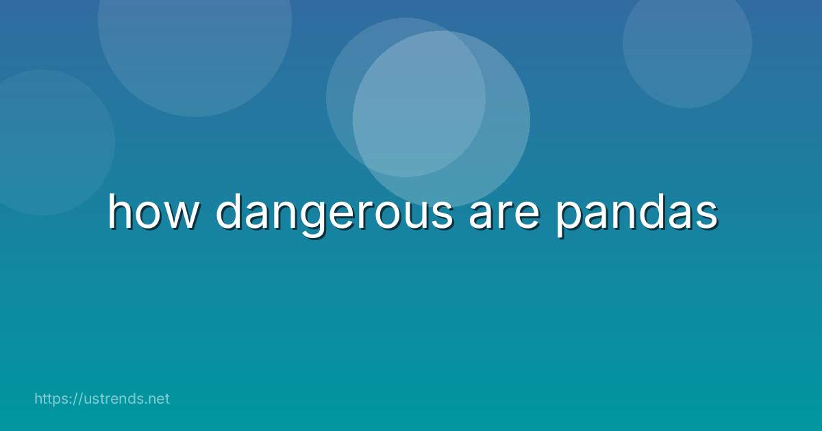 how dangerous are pandas