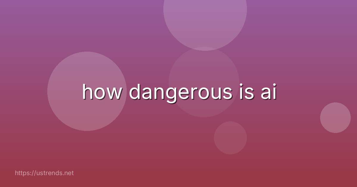 how dangerous is ai