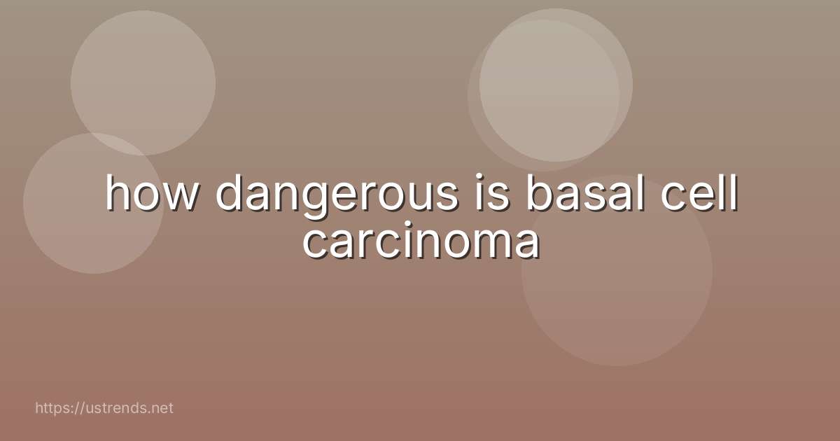how dangerous is basal cell carcinoma
