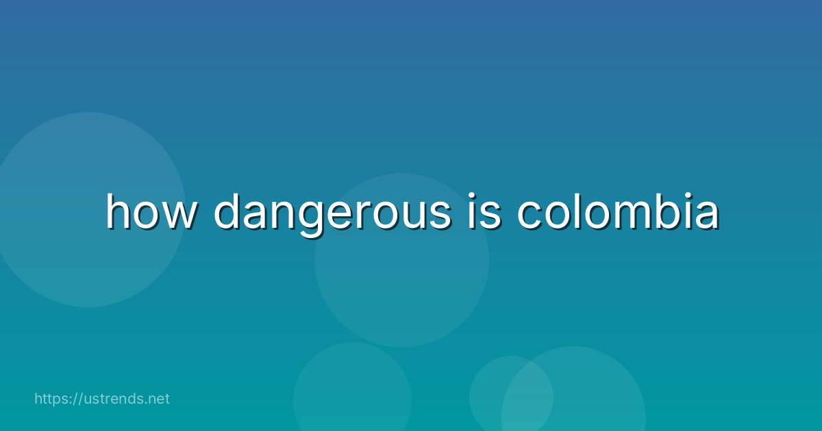 how dangerous is colombia