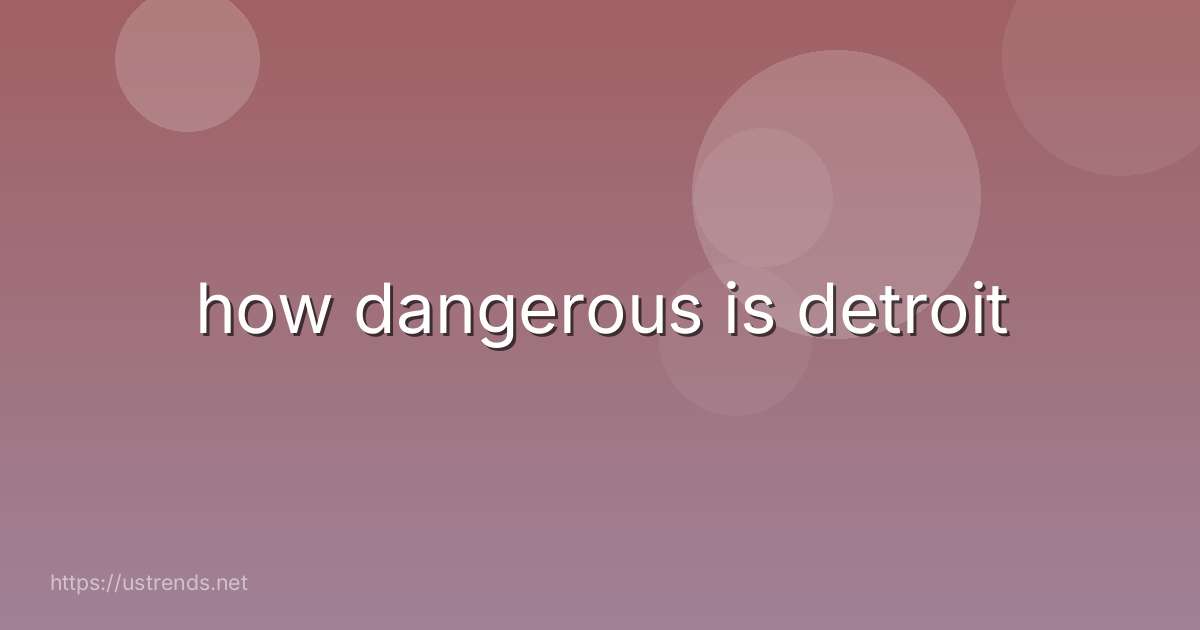 how dangerous is detroit