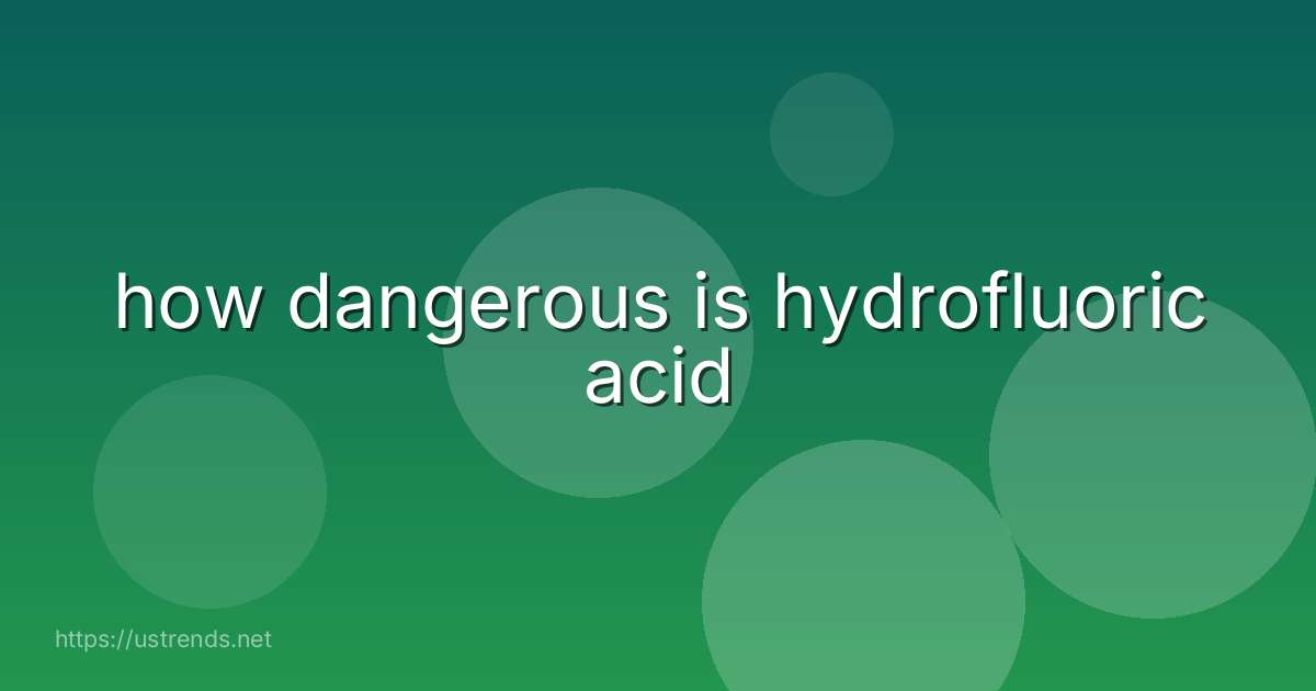 how dangerous is hydrofluoric acid