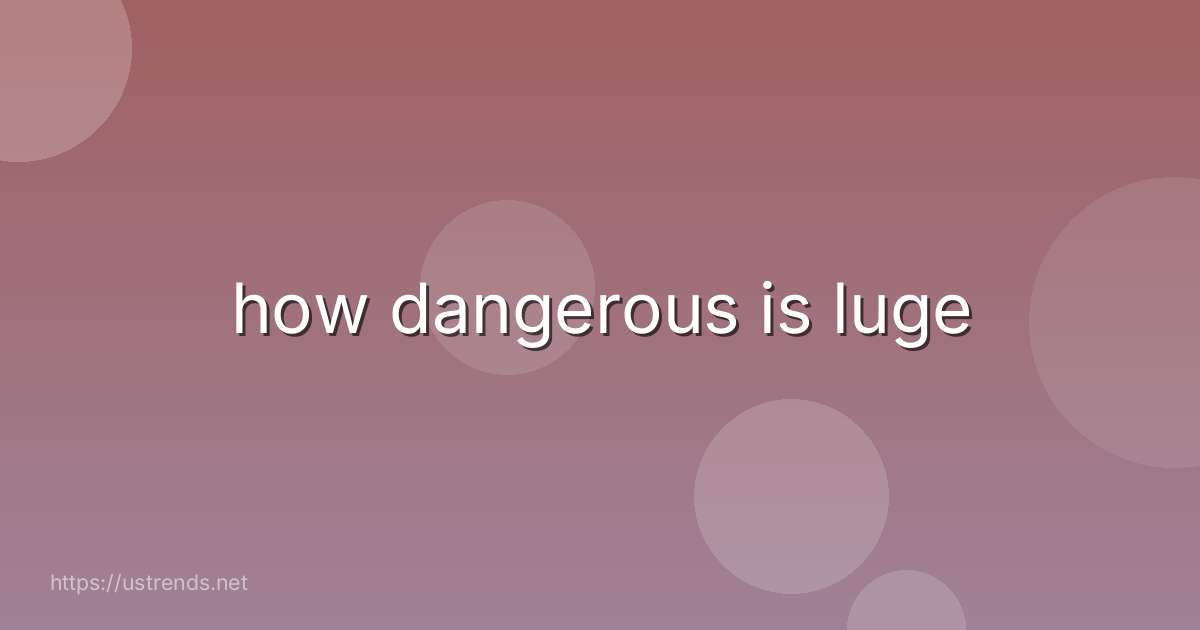 how dangerous is luge