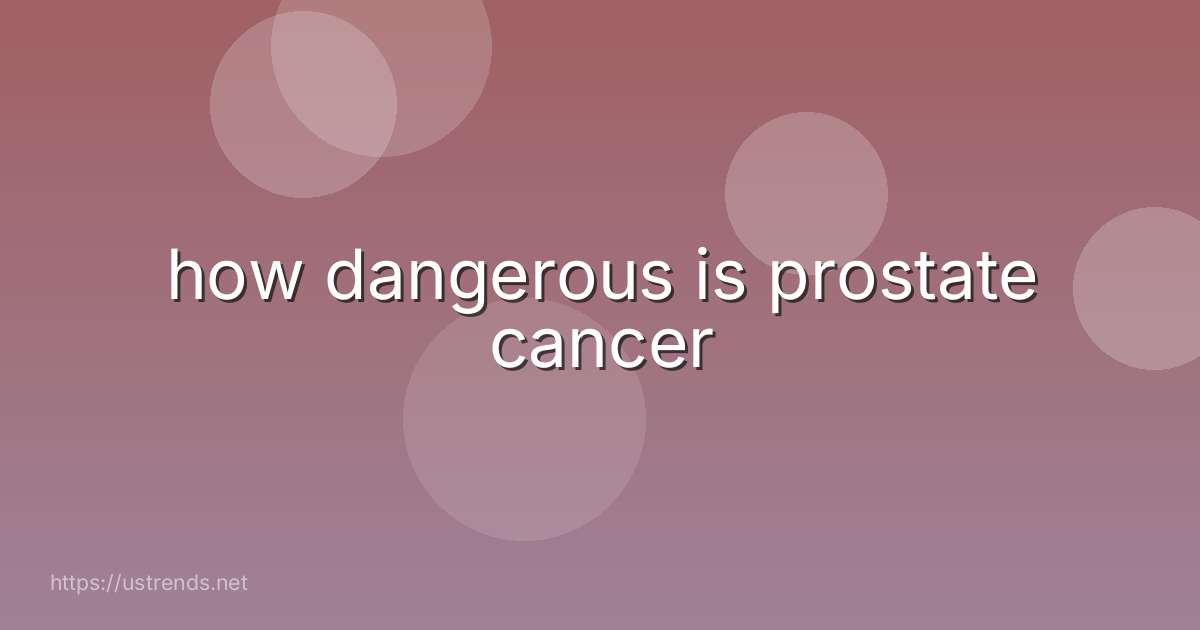how dangerous is prostate cancer