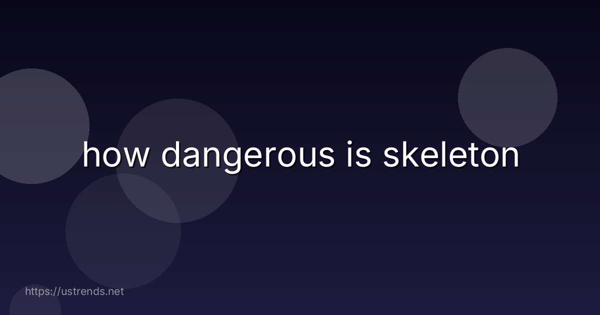 how dangerous is skeleton