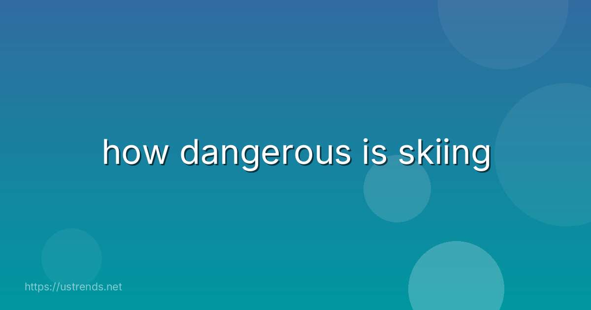 how dangerous is skiing