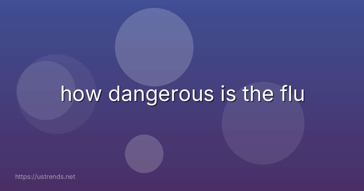 how dangerous is the flu