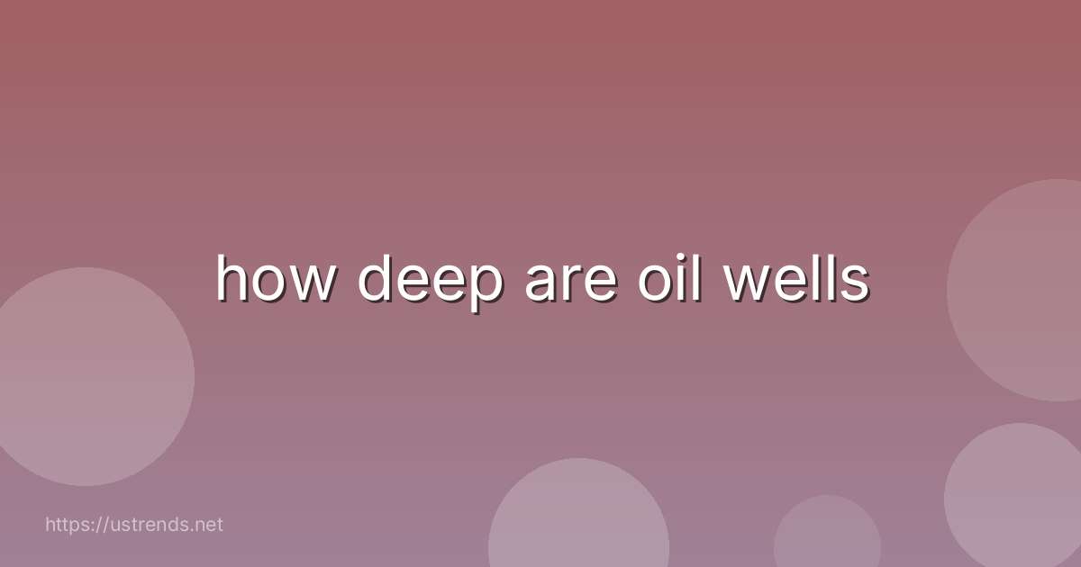 how deep are oil wells