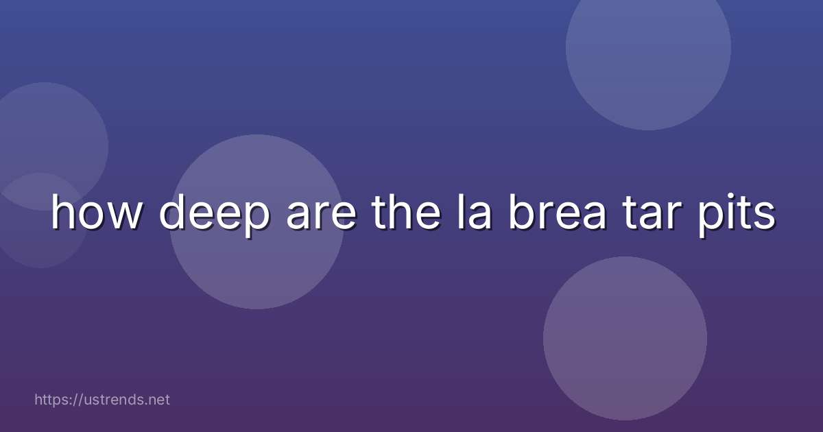 how deep are the la brea tar pits