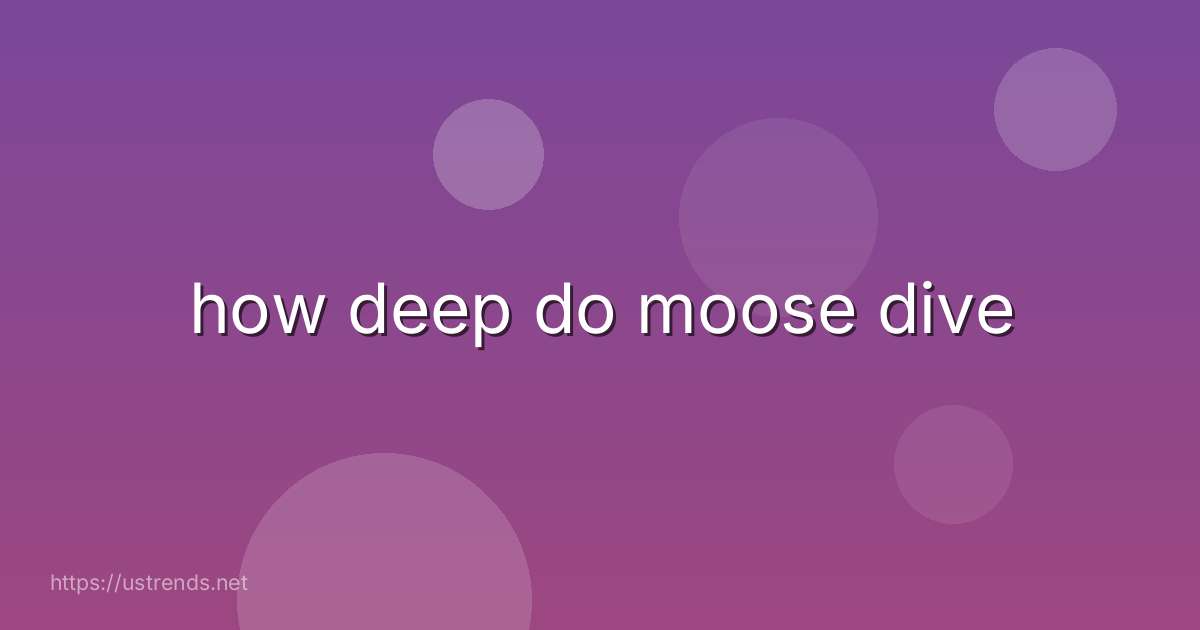 how deep do moose dive