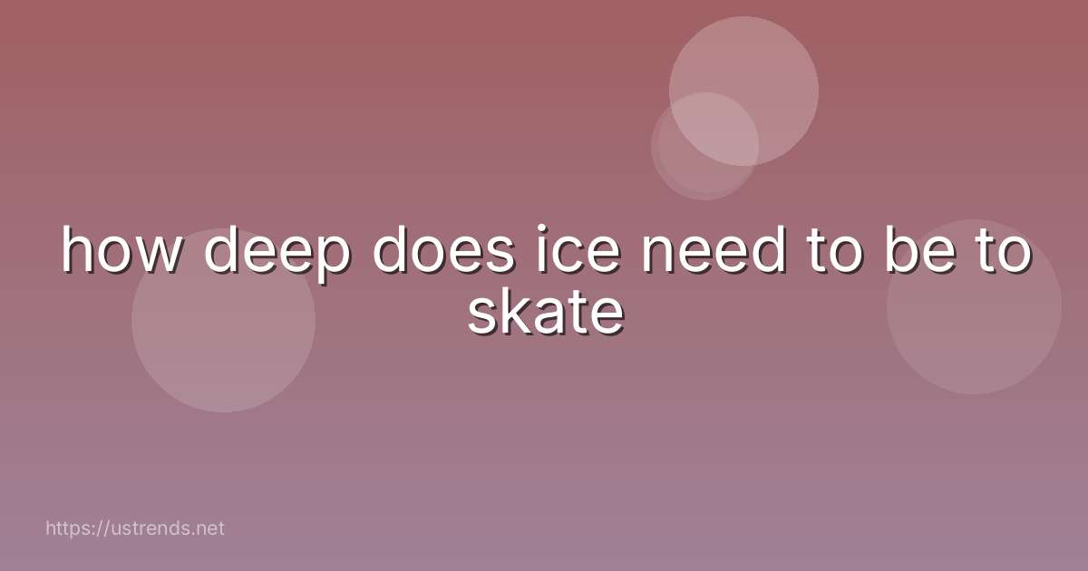 how deep does ice need to be to skate