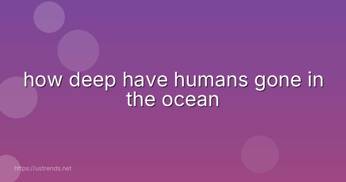 how deep have humans gone in the ocean