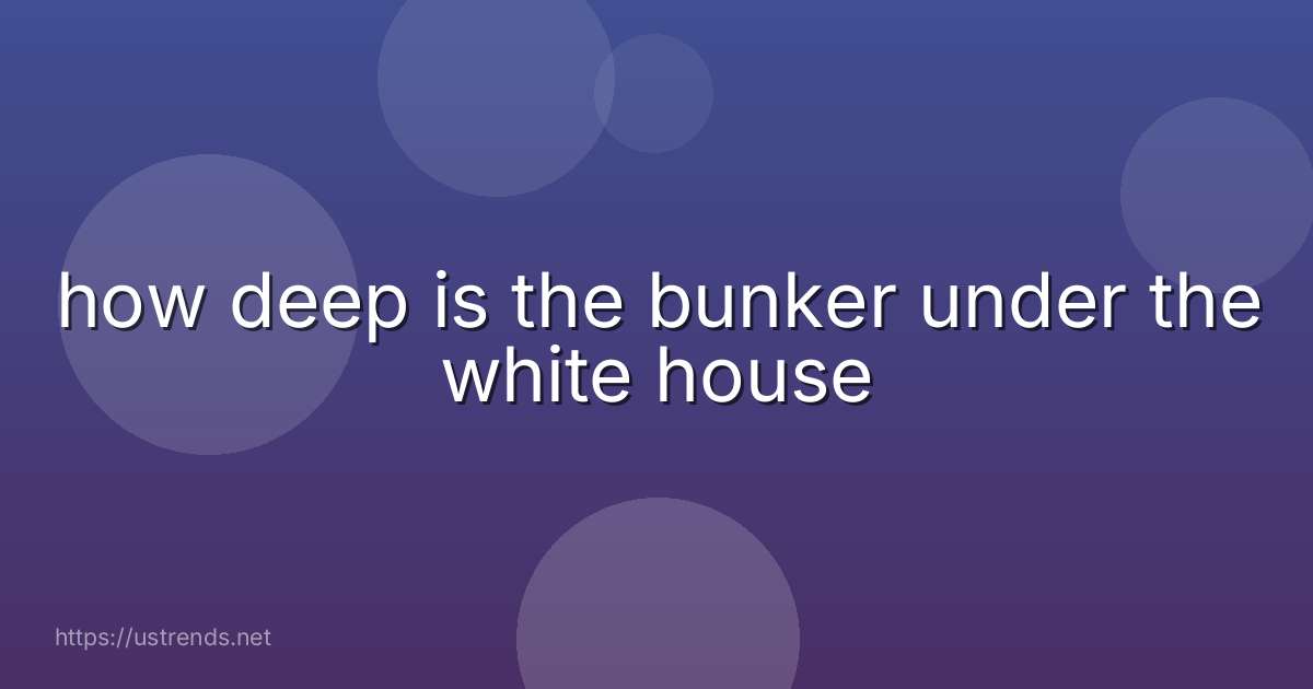 how deep is the bunker under the white house