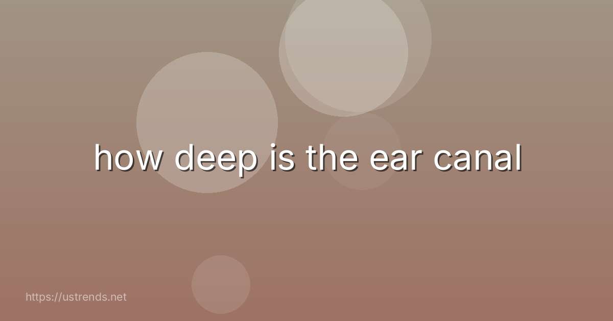 how deep is the ear canal