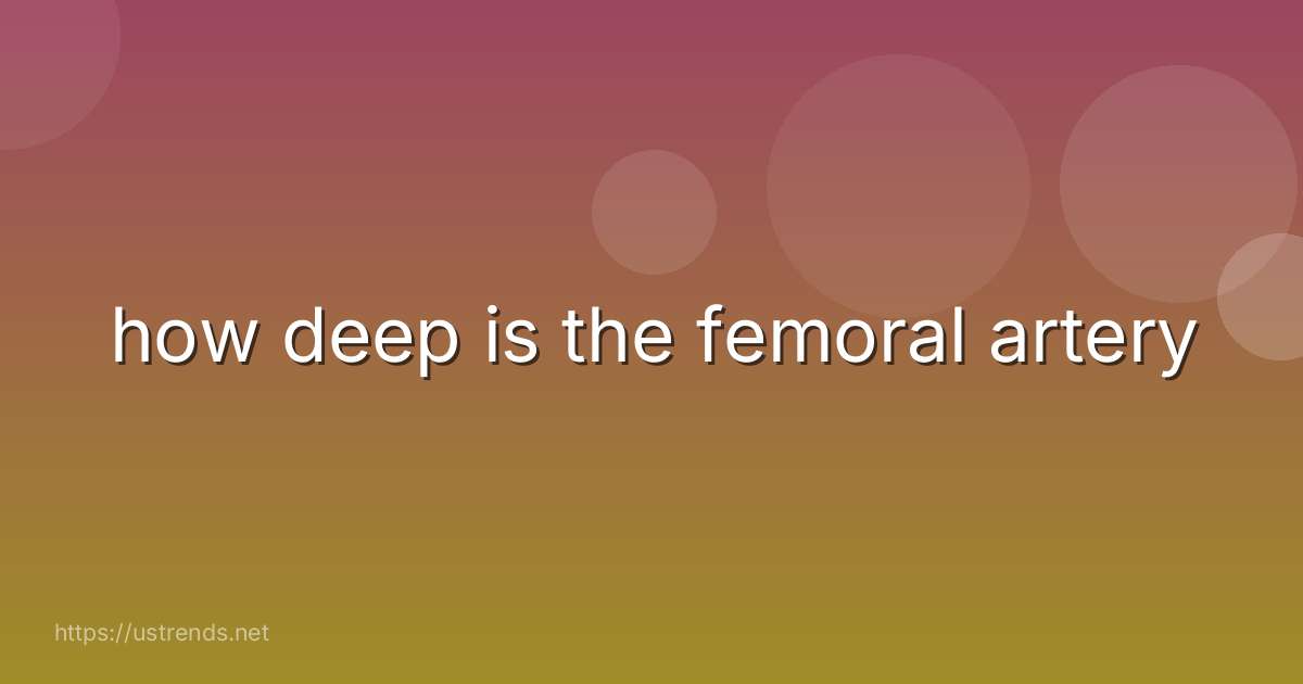 how deep is the femoral artery