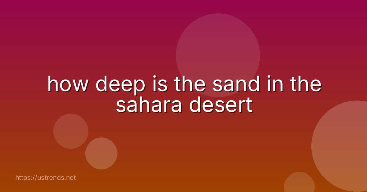 how deep is the sand in the sahara desert