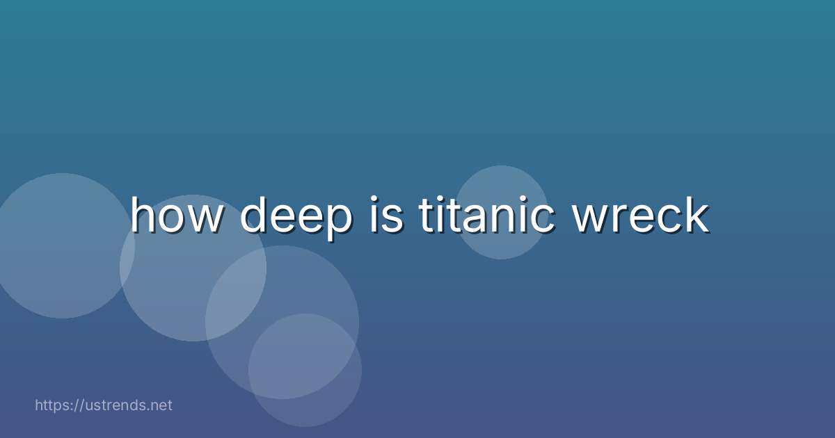 how deep is titanic wreck