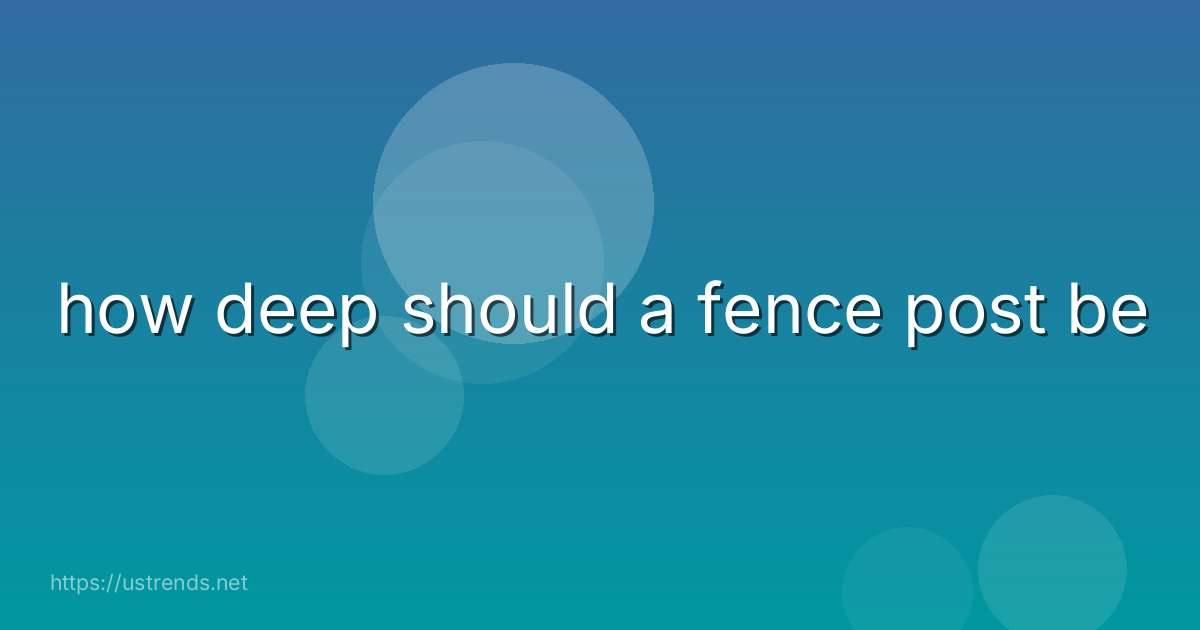 how deep should a fence post be