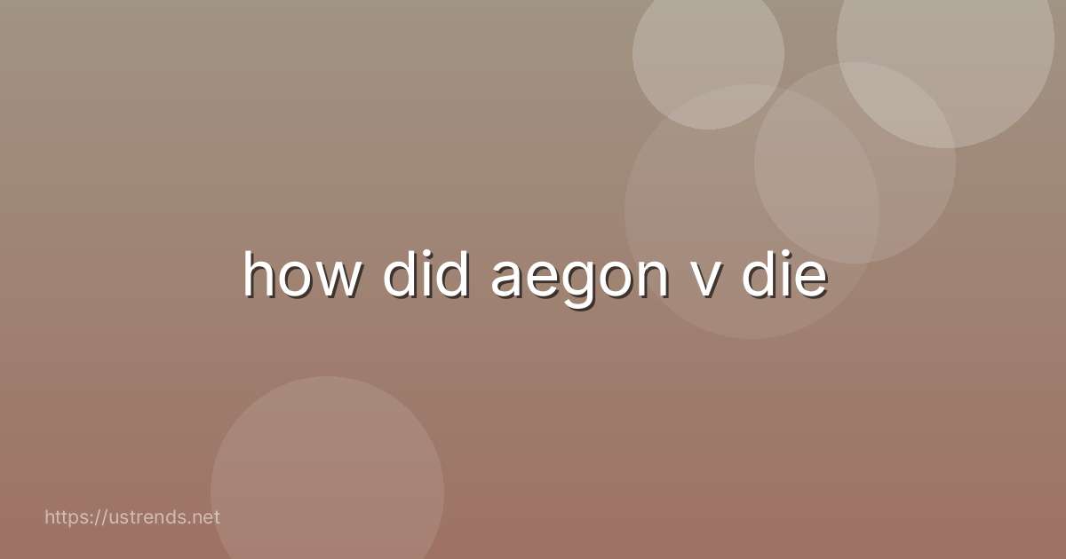 how did aegon v die