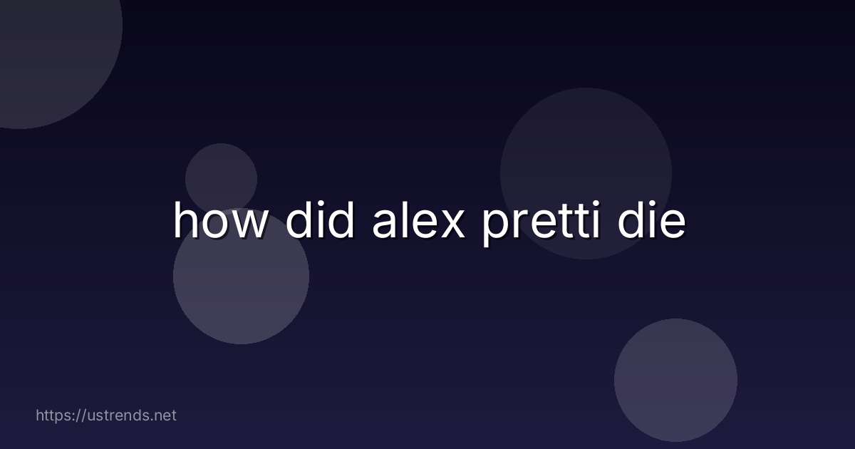 how did alex pretti die